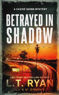 Betrayed in Shadow: A Cassie Quinn Mystery by L.T. Ryan & K.M. Rought