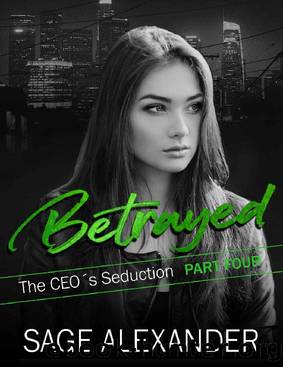 Betrayed: A Billionaire CEO Romance (The CEO's Seduction Book 4) by Sage Alexander