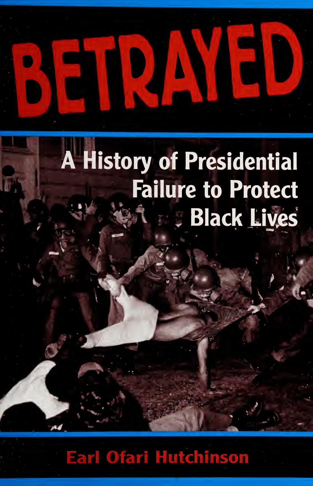 Betrayed: A History of Presidential Failure to Protect Black Lives by Earl Ofari Hutchinson