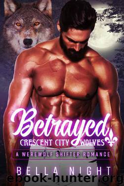 Betrayed: A Werewolf Shifter Romance Novel (Crescent City Wolves Series Book 5) by Bella Night