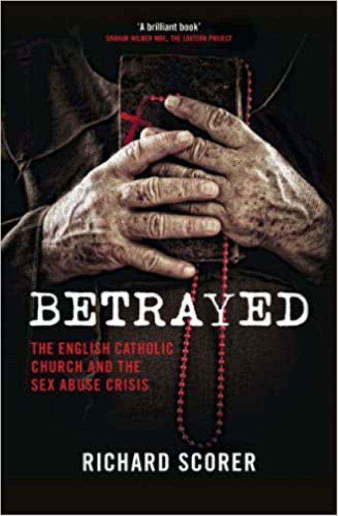 Betrayed. The English Catholic Church and the Sex Abuse Crisis by Richard Scorer
