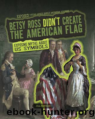 Betsy Ross Didn't Create the American Flag by Jill Keppeler