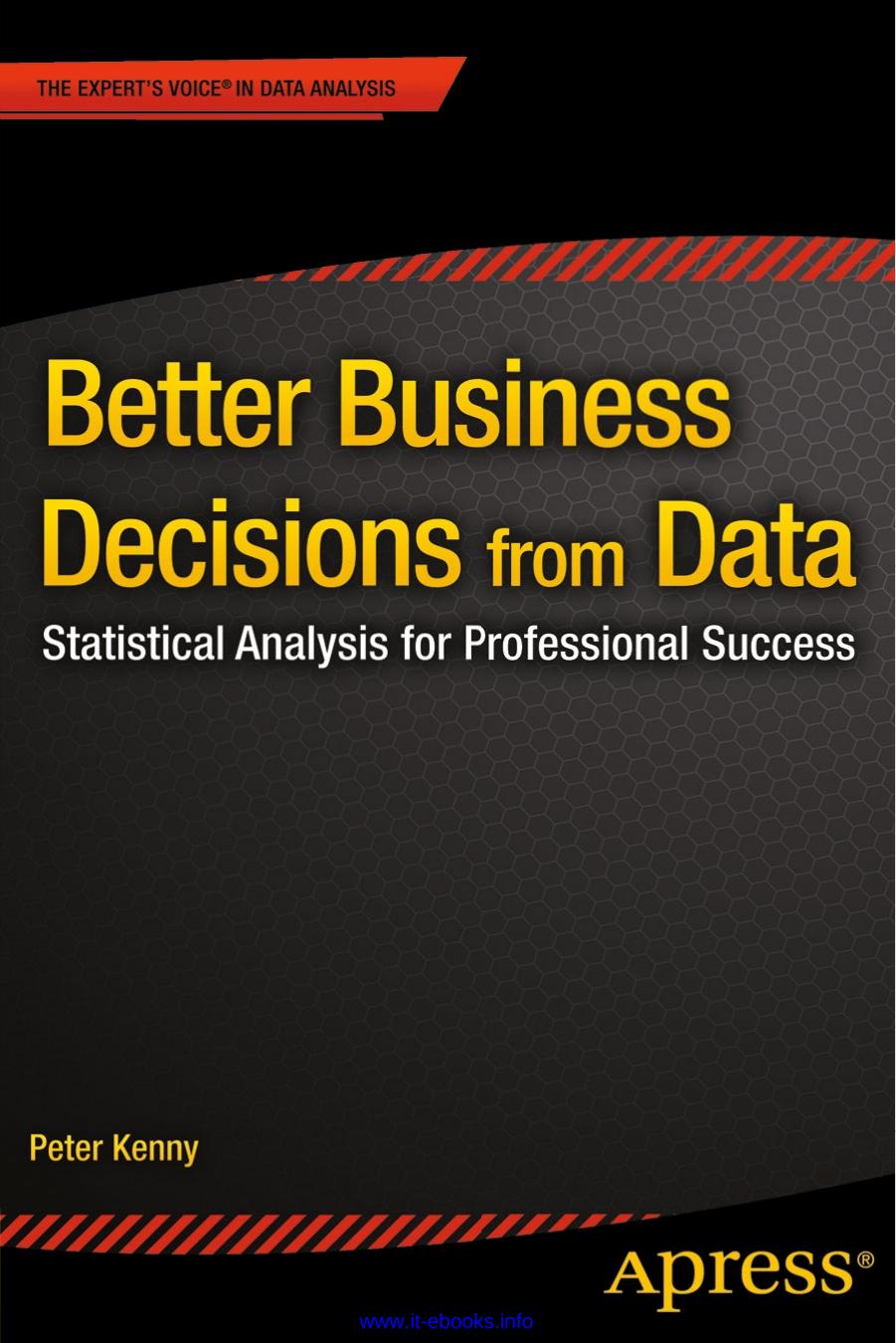 Better Business Decisions from Data: Statistical Analysis for Professional Success by Peter Kenny