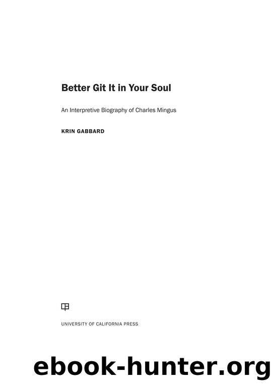 Better Git It in Your Soul: An Interpretive Biography of Charles Mingus by Krin Gabbard