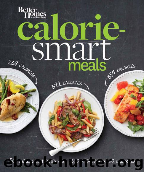 Better Homes and Gardens Calorie-Smart Meals: 150 Recipes for Delicious 300-, 400-, and 500-Calorie Dishes (Better Homes and Gardens Cooking) by Better Homes and Gardens