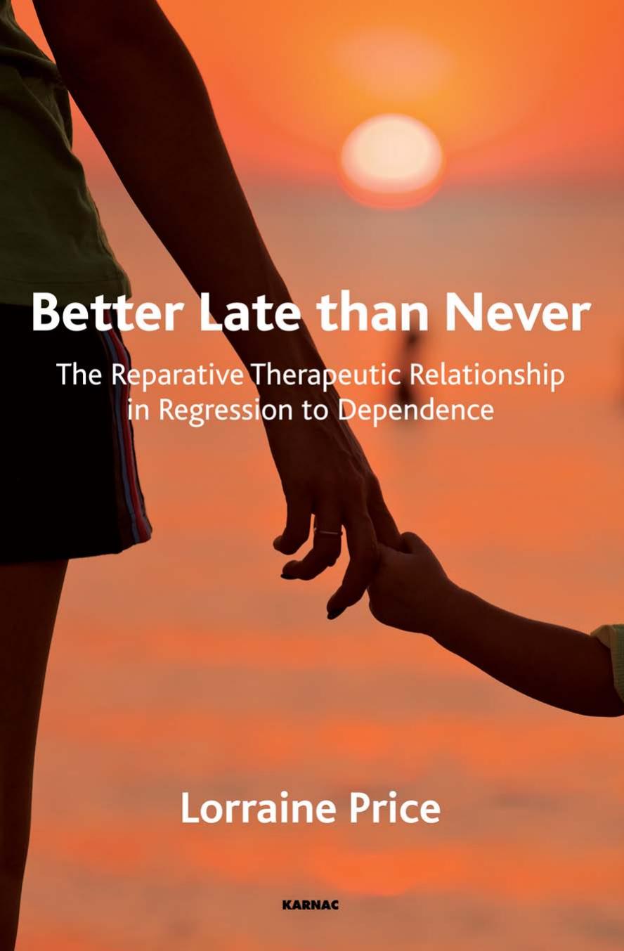 Better Late Than Never: The Reparative Therapeutic Relationship in Regression to Dependence by Lorraine Price