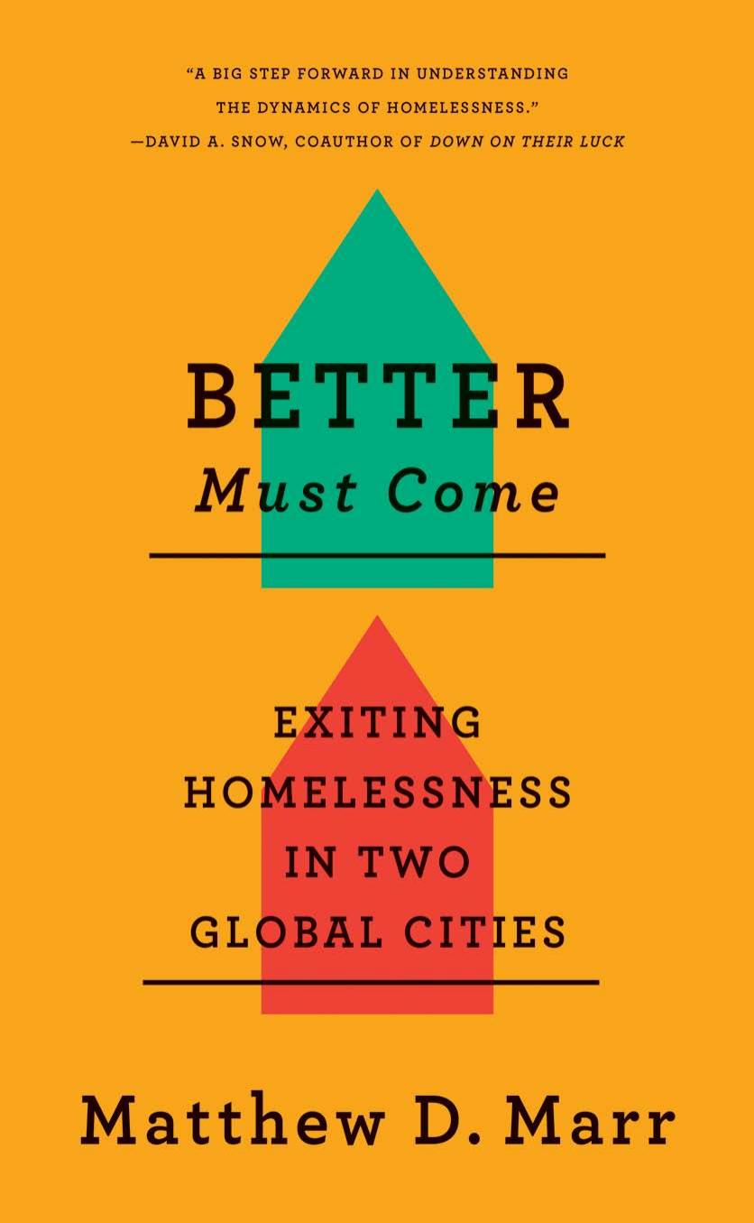 Better Must Come: Exiting Homelessness in Two Global Cities by by Matthew D. Marr