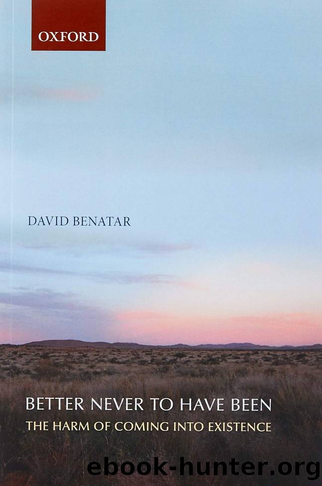 Better Never to Have Been: The Harm of Coming Into Existence: The Harm of Coming Into Existence by David Benatar
