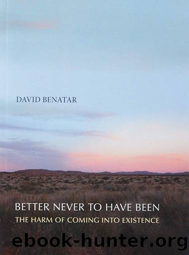 Better Never to Have Been:The Harm of Coming Into Existence: The Harm of Coming Into Existence by David Benatar