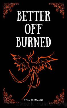 Better Off Burned: Book 1 Phoenix Series by Ayla Tremayne