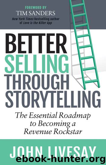 Better Selling Through Storytelling: The Essential Roadmap to Becoming a Revenue Rockstar by Livesay John;