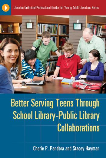 Better Serving Teens through School Library-Public Library Collaborations by Cherie P. Pandora Stacey Hayman