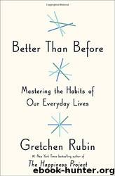 Better Than Before: Mastering the Habits of Our Everyday Lives by Gretchen Rubin