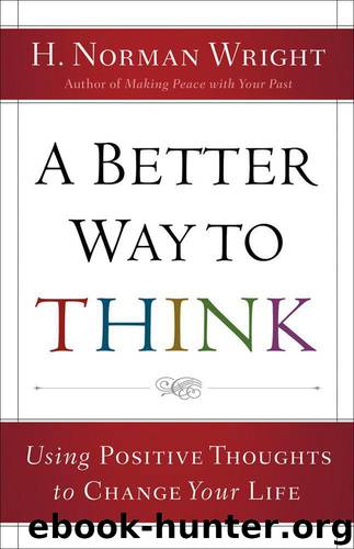 Better Way to Think, A: Using Positive Thoughts to Change Your Life by H. Norman Wright