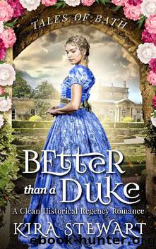 Better than a Duke: A Clean Historical Regency Romance (Tales of Bath) by Kira Stewart