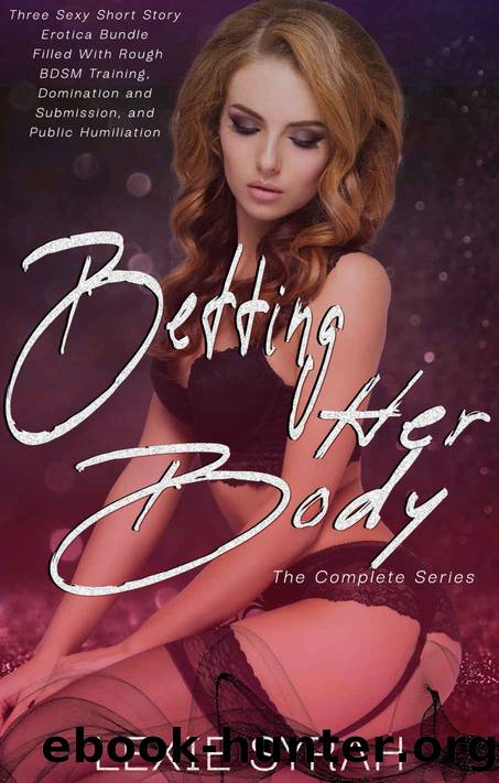 Betting Her Body: The Complete Series by Syrah Lexie