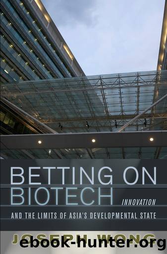 Betting on Biotech: Innovation and the Limits of Asia's Developmental State by Joseph Wong