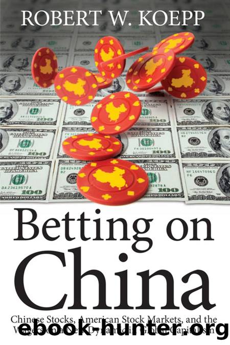 Betting on China : Chinese Stocks, American Stock Markets, and the Wagers on a New Dynamic in Global Capitalism by Robert W. Koepp