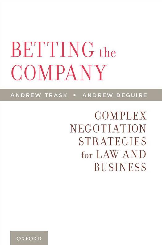 Betting the Company: Complex Negotiation Strategies for Law and Business by Andrew Trask Andrew DeGuire