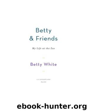 Betty & Friends : My Life at the Zoo (9781101558928) by White Betty