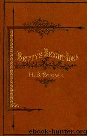 Betty's Bright Idea; Deacon Pitkin's Farm; and the First Christmas of New England by Harriet Beecher Stowe