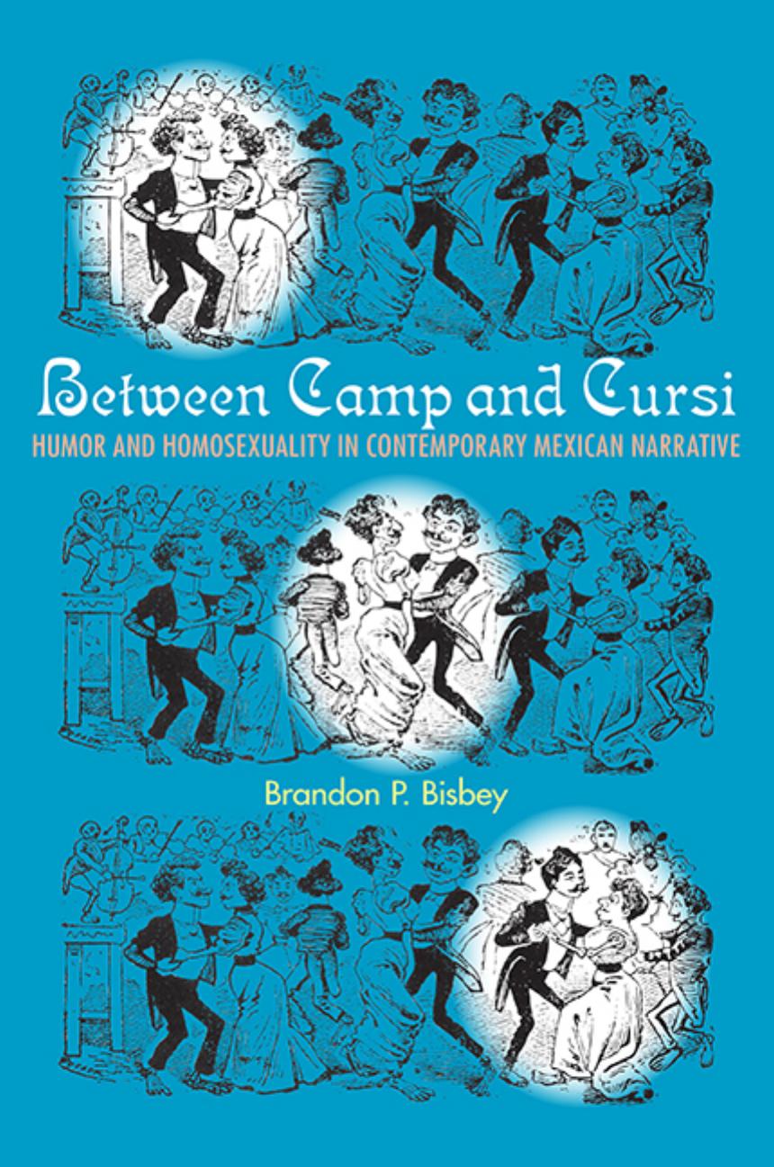 Between Camp and Cursi: Humor and Homosexuality in Contemporary Mexican Narrative by Brandon P. Bisbey