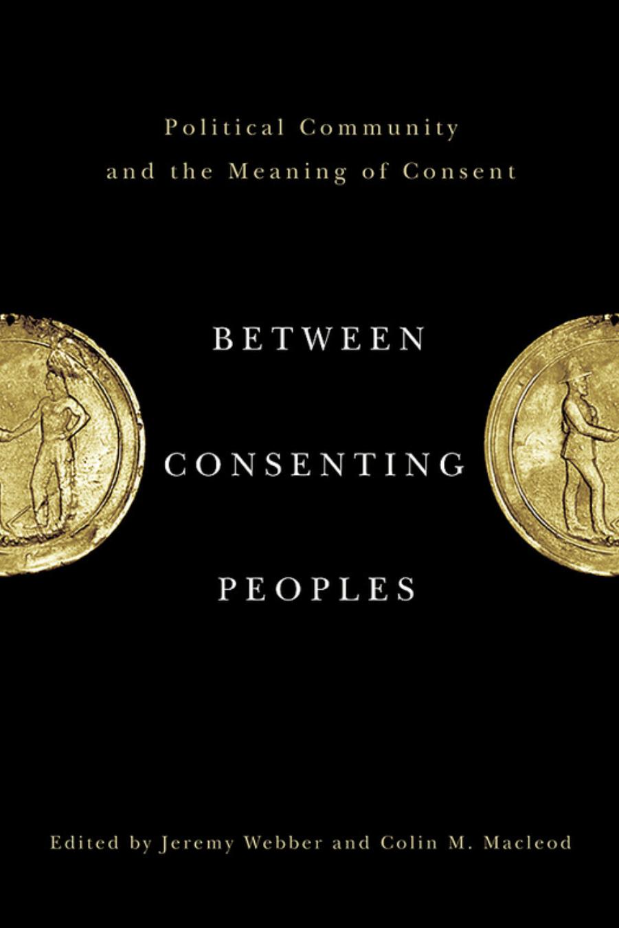 Between Consenting Peoples: Political Community and the Meaning of Consent by Colin Murray Macleod Jeremy H. A. Webber