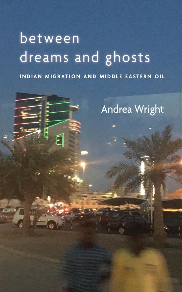 Between Dreams and Ghosts: Indian Migration and Middle Eastern Oil by Andrea Wright