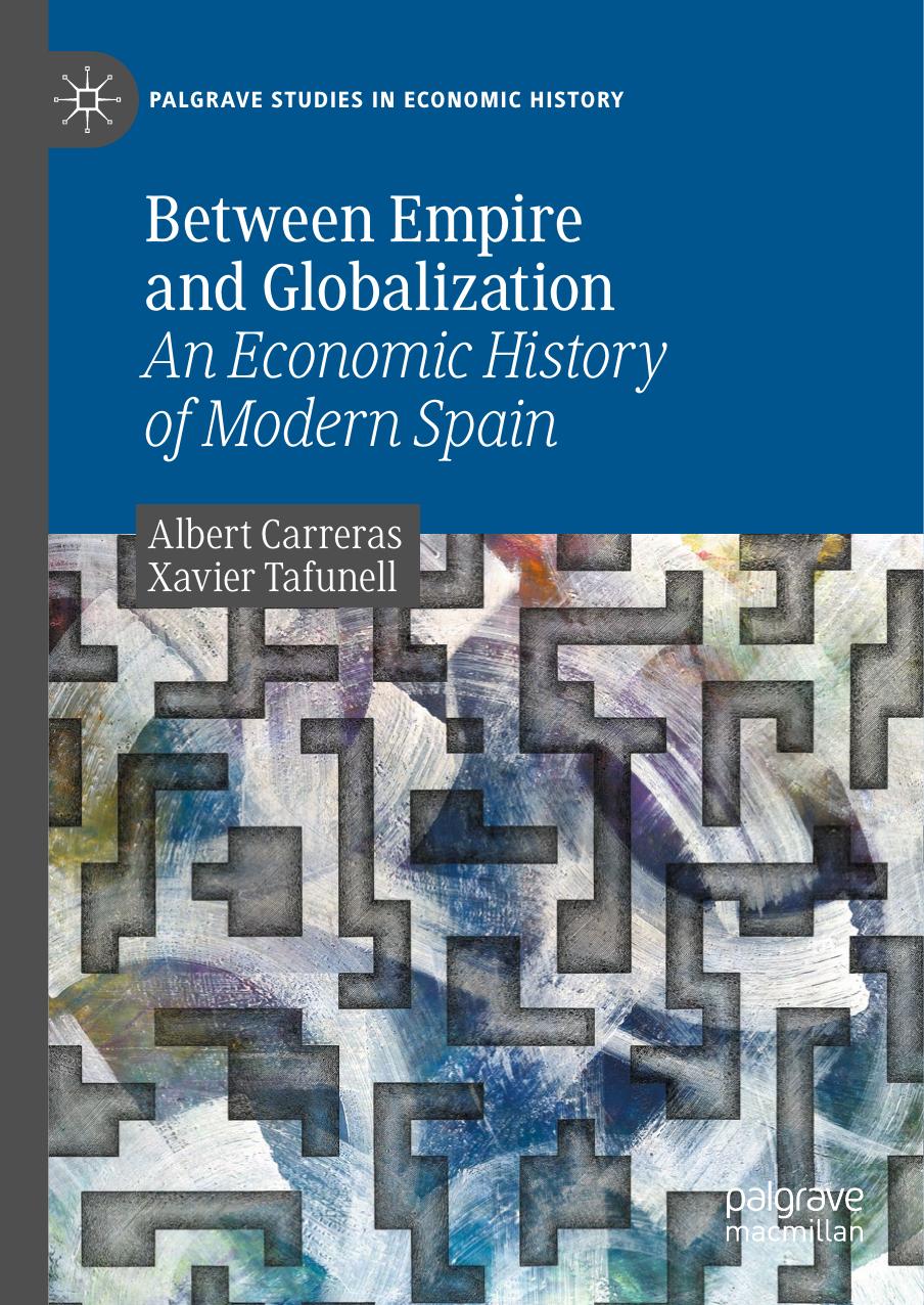 Between Empire and Globalization: An Economic History of Modern Spain by Albert Carreras Xavier Tafunell