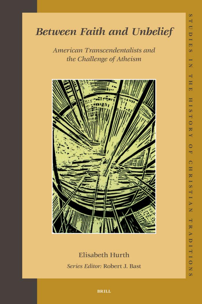 Between Faith and Unbelief: American Transcendentalists and the Challenge of Atheism (Studies in the History of Christian Thoug by Hurth E