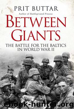 Between Giants: The Battle for the Baltics in World War II by Buttar Prit