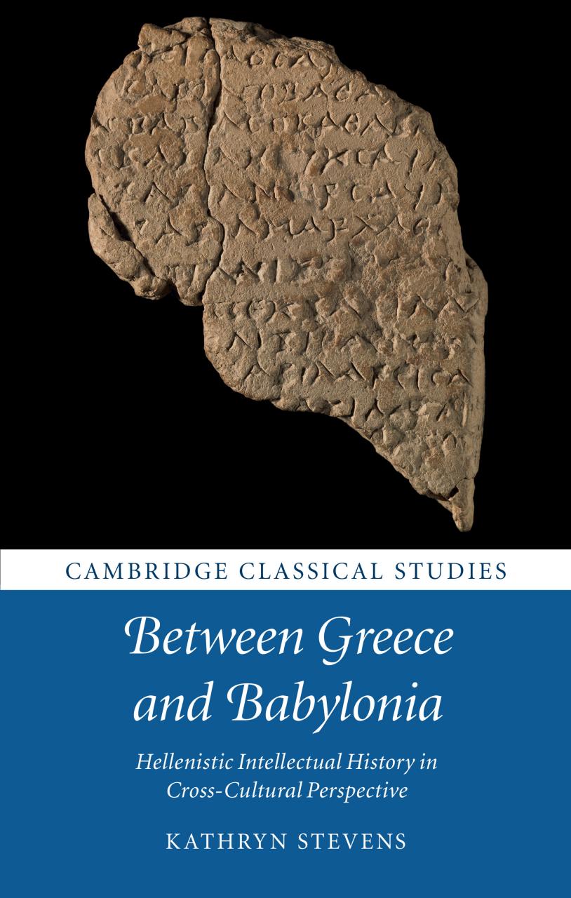 Between Greece and Babylonia: hellenistic intellectual history in cross-cultural perspective by Stevens Kathryn