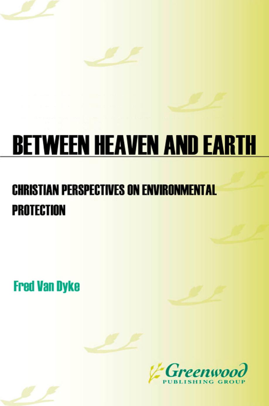 Between Heaven and Earth: Christian Perspectives on Environmental Protection by Fred Van Dyke