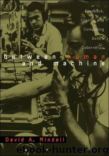 Between Human and Machine: Feedback, Control, and Computing before Cybernetics (Johns Hopkins Studies in the History of Technology) by Mindell David A