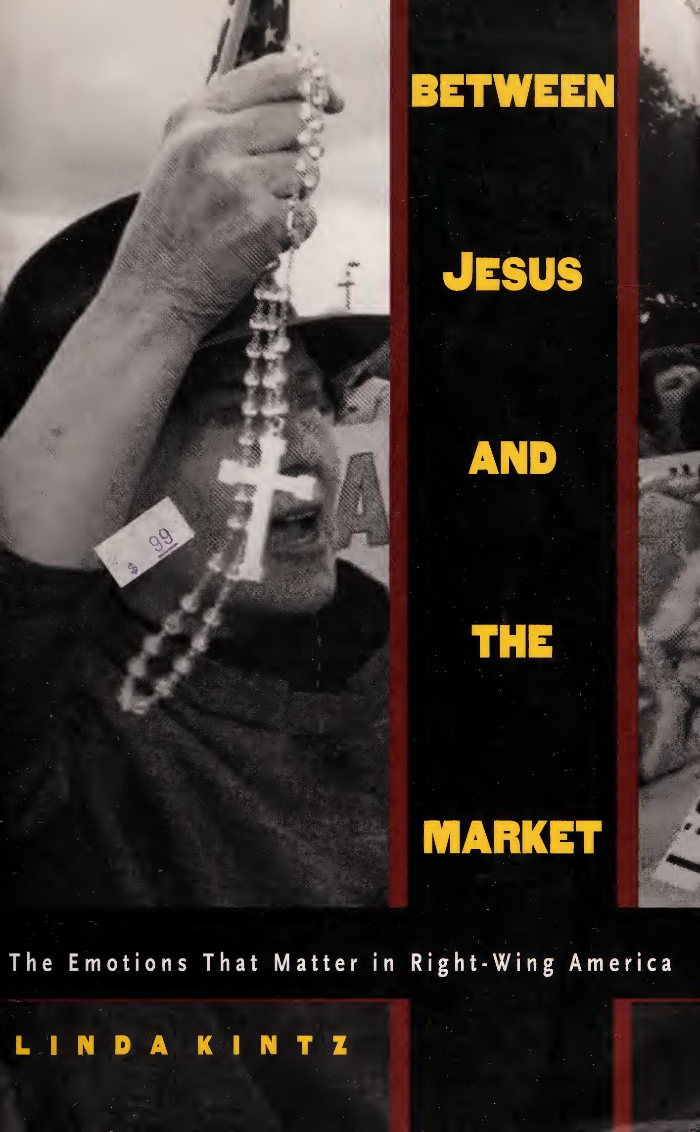 Between Jesus and the Market: The Emotions that Matter in Right-Wing America by Linda Kintz