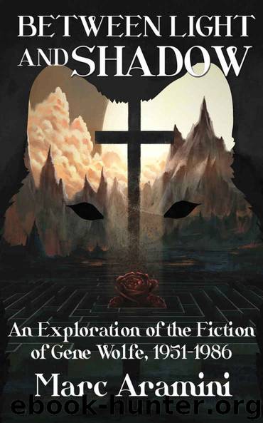 Between Light and Shadow: An Exploration of the Fiction of Gene Wolfe, 1951 to 1986 by Marc Aramini