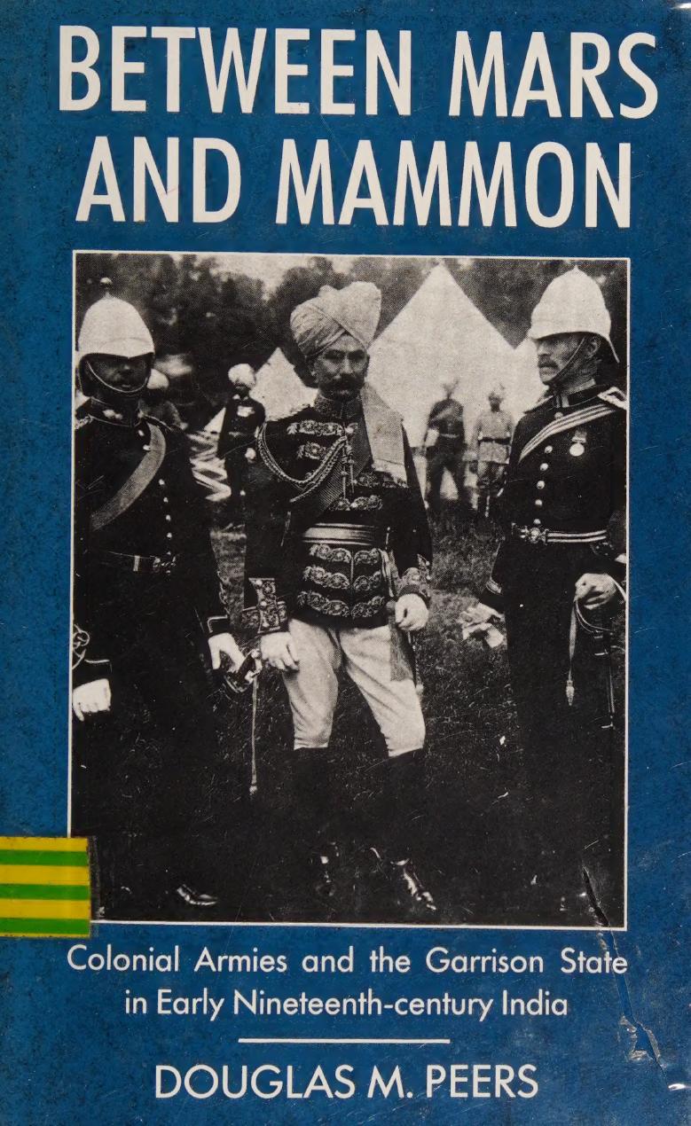 Between Mars and Mammon: Colonial Armies and the Garrison State in Early Nineteenth-century India (International Library of Historical Studies) by Douglas M. Peers