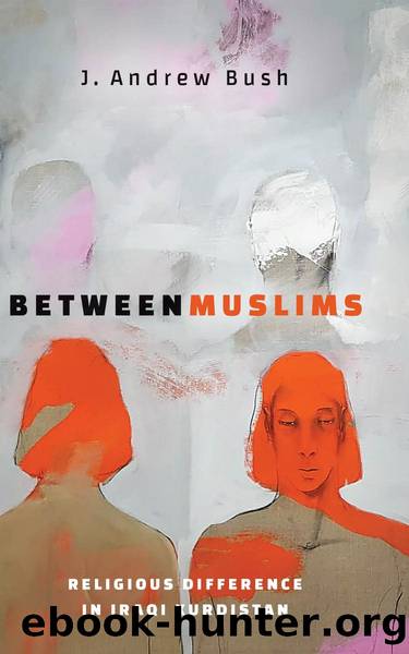 Between Muslims: Religious Difference in Iraqi Kurdistan by J. Andrew Bush