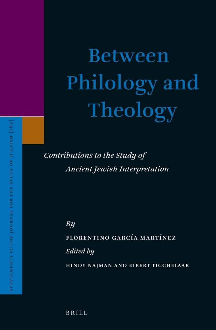 Between Philology and Theology: Contributions to the Study of Ancient Jewish Interpretation by Florentino García Martínez Hindy Najman Eibert Tigchelaar