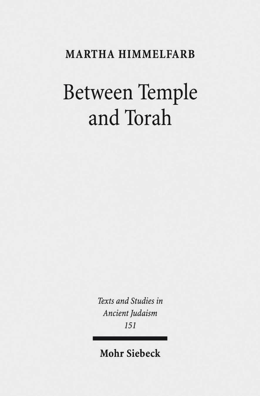 Between Temple and Torah: Essays on Priests, Scribes, and Visionaries in the Second Temple Period and Beyond by Martha Himmelfarb