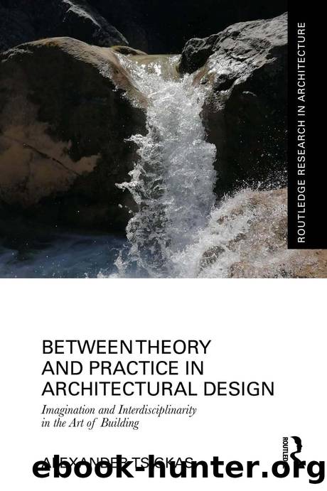 Between Theory and Practice in Architectural Design; Imagination and Interdisciplinarity in the Art of Building by Alexander Tsigkas