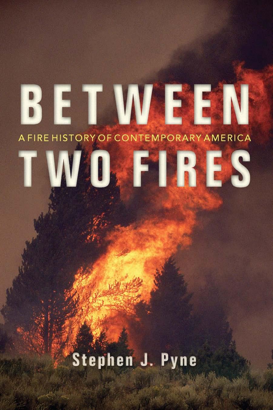 Between Two Fires: A Fire History of Contemporary America by Stephen J. Pyne