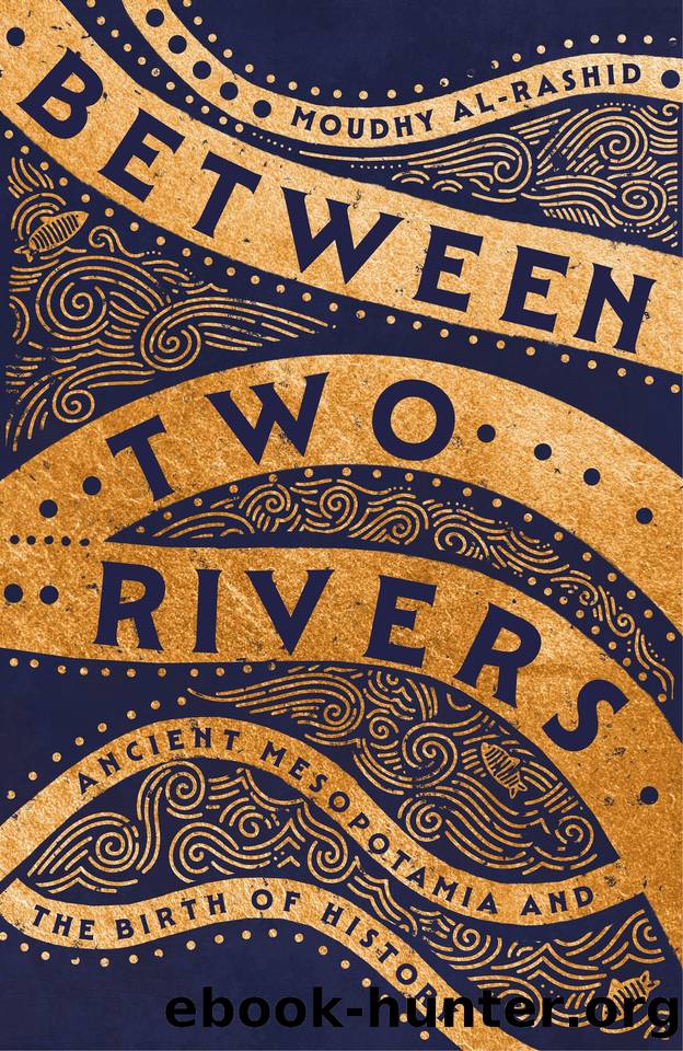 Between Two Rivers: Ancient Mesopotamia and the Birth of History by Moudhy Al-Rashid