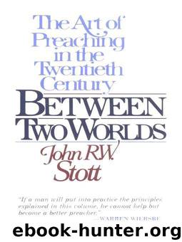 Between Two Worlds: The Art of Preaching in the Twentieth Century by Stott John