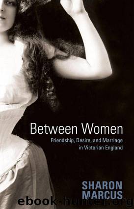 Between Women: Friendship, Desire, & Marriage in Victorian England by Sharon Marcus