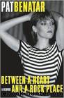 Between a Heart and a Rock Place: A Memoir by Pat Benatar; Patsi Bale Cox