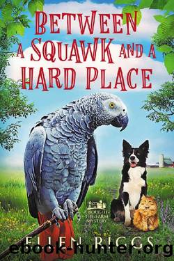 Between a Squawk and a Hard Place : A Cozy Mystery for Animal Lovers (Bought-the-Farm Mystery Book 13) by Ellen Riggs