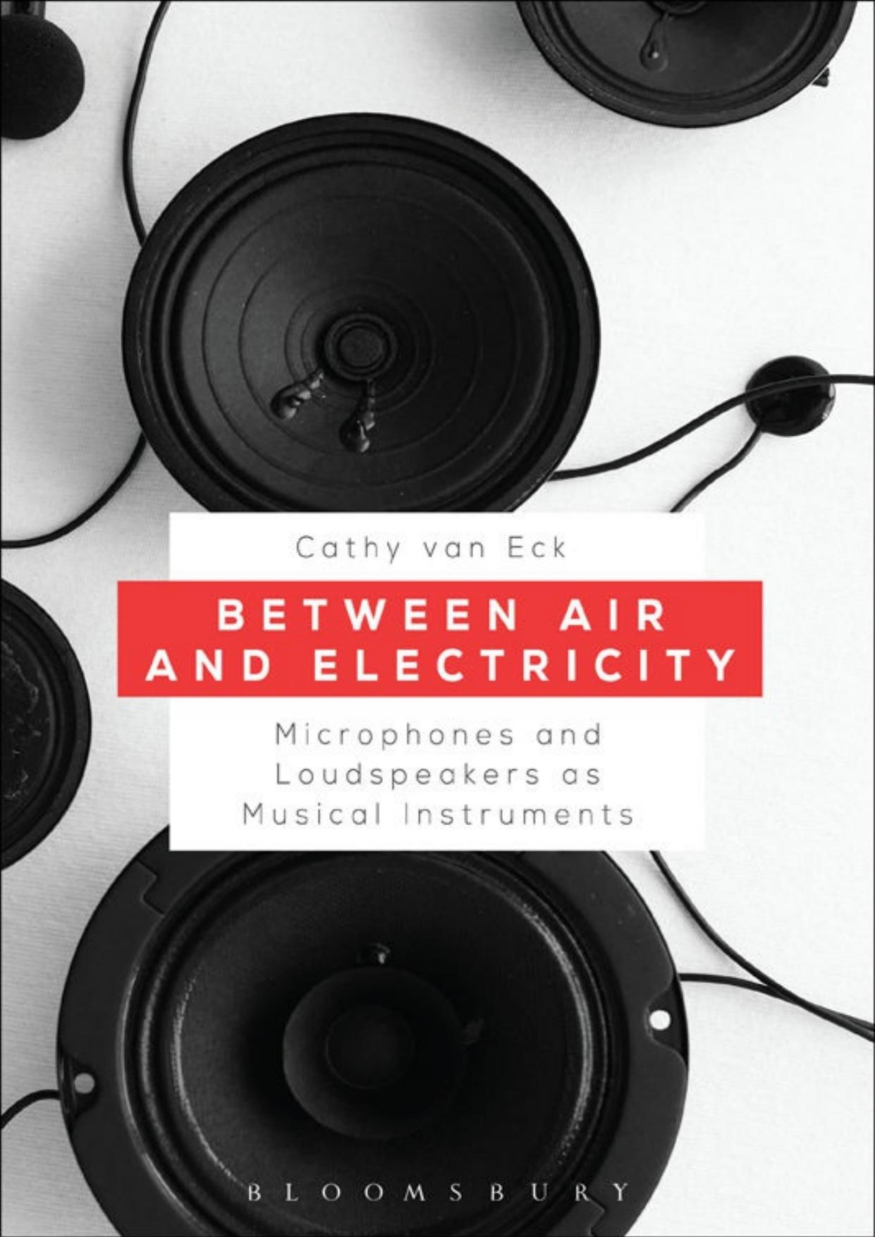 Between air and electricity: microphones and loudspeakers as musical intruments by Eck Cathy van