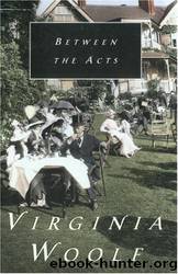 Between the Acts by Virginia Woolf & stephen.thomas@adelaide.edu.au