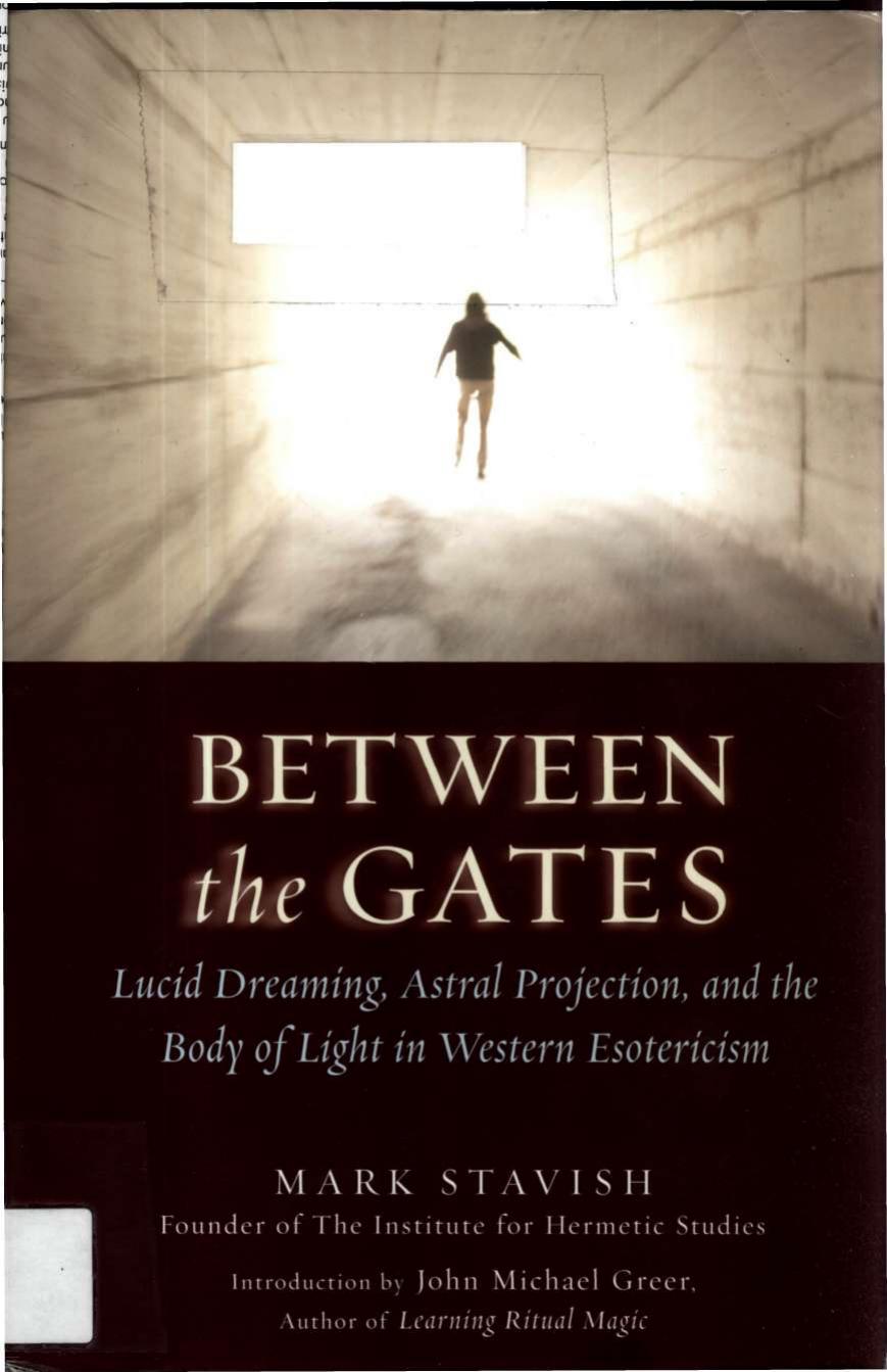 Between the Gates: Lucid Dreaming, Astral Projection, and the Body of Light in Western Esotericism by Mark Stavish